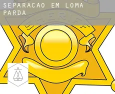 Separação em  Loma Parda